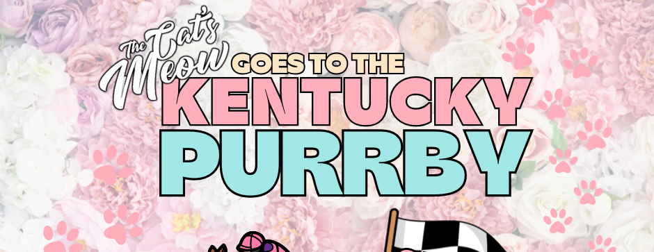 The Cat's Meow Goes to the Kentucky Purrby!